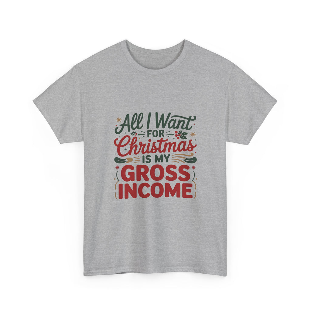 Christmas Gross Income Tee — "All I Want for Christmas Is My Gross Income" Holiday Shirt